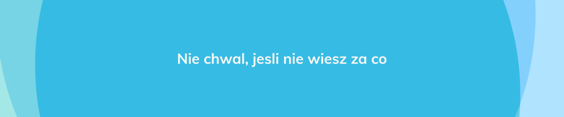 nie_chwal_jesli_nie_wiesz_za_co_blogpost_image