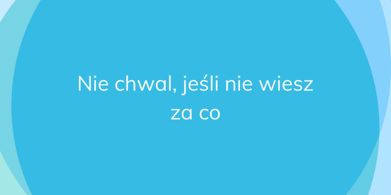 nie_chwal_jesli_nie_wiesz_za_co_blogpost_image